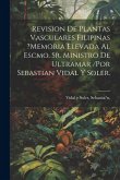 Revision De Plantas Vasculares Filipinas ?memoria Elevada Al Escmo. Sr. Ministro De Ultramar /por Sebastian Vidal Y Soler.