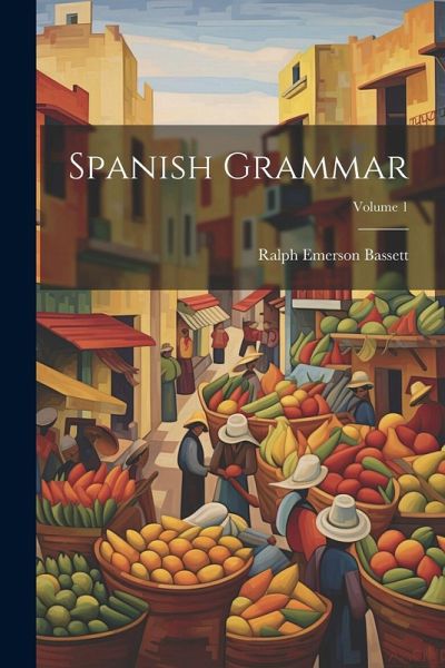 Spanish Grammar; Volume 1 Spanish Grammar; Volume 1