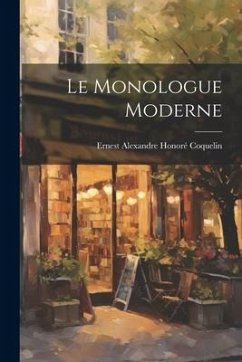 Le monologue moderne - Coquelin, Ernest Alexandre Honoré