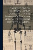 Observations On The Human Crania Contained In The Museum Of The Army Medical Department Fort Pitt, Chatham