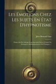 Les Émotions Chez Les Sujets En État D'hypnotisme: Études De Psychologie Expérimentale Faites À L'aide De Substances Médicamenteuses Ou Toxiques ...