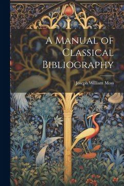 A Manual of Classical Bibliography - Moss, Joseph William