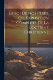 La Foi De Nos Pères, Ou, Exposition Complète De La Doctrine Chrétienne