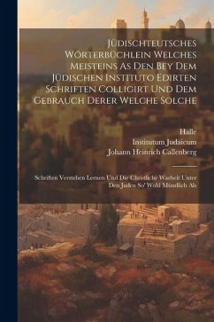 Jüdischteutsches Wörterbüchlein Welches Meisteins As Den Bey Dem Jüdischen Instituto Edirten Schriften Colligirt Und Dem Gebrauch Derer Welche Solche: - Callenberg, Johann Heinrich; Judaicum, Institutum; Halle