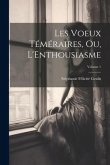 Les Voeux Téméraires, Ou, L'Enthousiasme; Volume 1