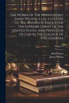 The Works Of The Honourable James Wilson, L.l.d., Late One Of The Associate Justices Of The Supreme Court Of The United States, And Professor Of Law I - Wilson, James; Wilson, Bird