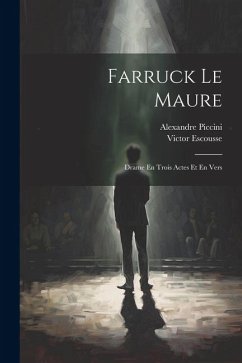 Farruck Le Maure: Drame En Trois Actes Et En Vers - Escousse, Victor; Alexandre, Piccini