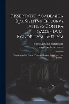 Dissertatio Academica Qva Sistitvr Epicurvs Athevs Contra Gassendvm, Rondellvm, Baelivm: Epicurus Als Ein Atheist Wider Gassendum, Rondellum Und Baliu