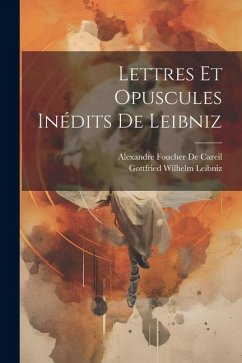 Lettres Et Opuscules Inédits De Leibniz - Leibniz, Gottfried Wilhelm; De Careil, Alexandre Foucher