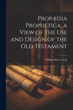 Propædia Prophetica, a View of the Use and Design of the Old Testament - Lyall, William Rowe