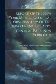 Report Of The New York Meteorological Observatory Of The Department Of Parks, Central Park, New York City