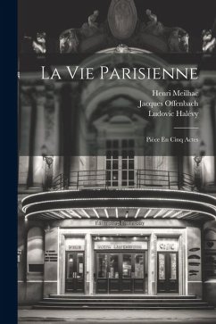 La Vie Parisienne: Pièce En Cinq Actes - Meilhac, Henri; Halévy, Ludovic; Offenbach, Jacques