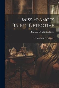 Miss Frances Baird, Detective: A Passage From Her Memoirs - Kauffman, Reginald Wright