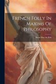 French Folly In Maxims Of Philosophy French Folly In Maxims Of Philosophy