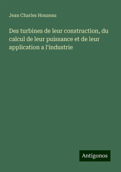 Des turbines de leur construction, du calcul de leur puissance et de leur application a l'industrie - Houzeau, Jean Charles