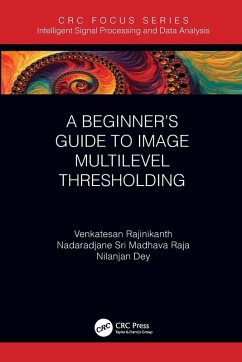 A Beginner's Guide to Multilevel Image Thresholding - Rajinikanth, Venkatesan; Madhava Raja, Nadaradjane Sri; Dey, Nilanjan
