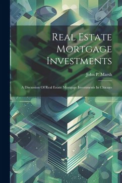Cover Real Estate Mortgage Investments: A Discussion Of Real Estate Mortgage Investments In Chicago
