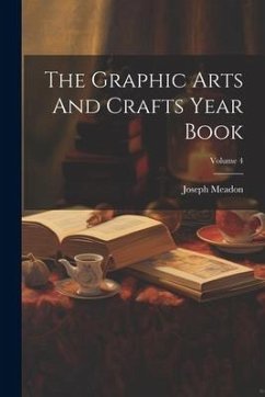 The Graphic Arts And Crafts Year Book; Volume 4 - Meadon, Joseph