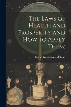 The Laws of Health and Prosperity and How to Apply Them; - McLean, Clara Chamberlain