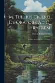 M. Tullius Cicero De Oratore Ad Q. Fratrem: Ex Mss. Recensuit Tho. Cockman