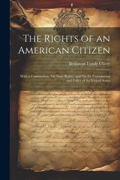 The Rights of an American Citizen: With a Commentary On State Rights, and On the Constitution and Policy of the United States - Oliver, Benjamin Lynde