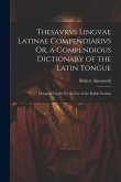 Thesavrvs Lingvae Latinae Compendiarivs Or, a Compendious Dictionary of the Latin Tongue: Designed Chiefly for the Use of the British Nations Thesavrvs Lingvae Latinae Compendiarivs Or, a Compendious Dictionary of the Latin Tongue: Designed Chiefly for the Use of the British Nations