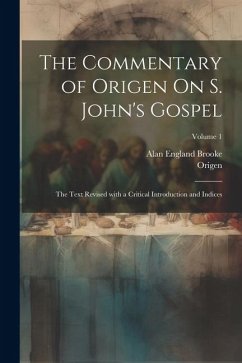 The Commentary of Origen On S. John's Gospel: The Text Revised with a Critical Introduction and Indices; Volume 1 - Origen; Brooke, Alan England