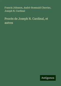 Procès de Joseph N. Cardinal, et autres - Johnson, Francis; Cherrier, André-Romuald; Cardinal, Joseph N.