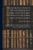 An Introduction to the Knowledge of Rare and Valuable Editions of the Greek and Latin Classics: Including the Scriptores De Re Rustica, Greek Romances