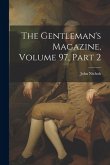 The Gentleman's Magazine, Volume 97, part 2 The Gentleman's Magazine, Volume 97, part 2