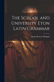The School and University Eton Latin Grammar