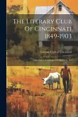 The Literary Club Of Cincinnati 1849-1903: Constitution, Catalogue Of Members, Etc The Literary Club Of Cincinnati 1849-1903: Constitution, Catalogue Of Members, Etc