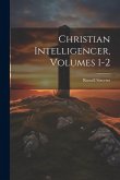 Christian Intelligencer, Volumes 1-2 Christian Intelligencer, Volumes 1-2