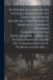 Novissimum Chronicon Antiqui Monasterii Ad Sanctum Petrum Salisburgi Ordini Sancti Benedicti Exhibens Ordinem Chronologicum Episcoporum... Opera Et St