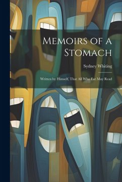Cover Memoirs of a Stomach: Written by Himself, That All Who Eat May Read