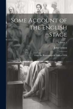 Some Account of the English Stage: From the Restoration in 1660 to 1830; Volume 1 - Genest, John