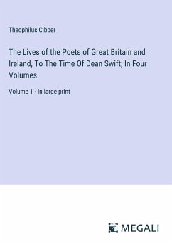 The Lives of the Poets of Great Britain and Ireland, To The Time Of Dean Swift; In Four Volumes - Cibber, Theophilus