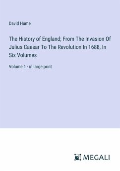 The History of England; From The Invasion Of Julius Caesar To The Revolution In 1688, In Six Volumes - Hume, David