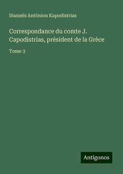 Correspondance du comte J. Capodistrias, président de la Grèce - Kapodistrias, I¿ann¿s Ant¿niou