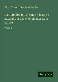 Dictionnaire pittoresque d'histoire naturelle et des phénomènes de la nature - Guérin-Méneville, Félix-Edouard