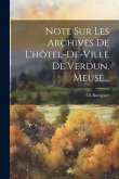 Note Sur Les Archives De L'hôtel-de-ville De Verdun, Meuse...