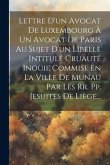 Lettre D'un Avocat De Luxembourg À Un Avocat De Paris Au Sujet D'un Libelle Intitulé Cruauté Inoüie Commise En La Ville De Munau Par Les Rr. Pp. Jesui