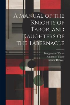 A Manual of the Knights of Tabor, and Daughters of the Tabernacle - Dickson, Moses