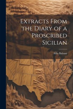 Extracts From the Diary of a Proscribed Sicilian - Balzani, Alfio