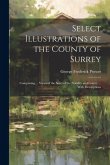 Select Illustrations of the County of Surrey: Comprising ... Views of the Seats of the Nobility and Gentry ... With Descriptions