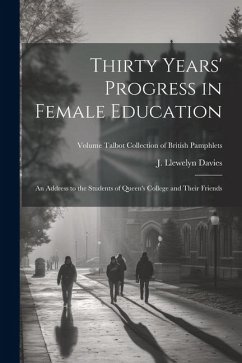 Thirty Years' Progress in Female Education: An Address to the Students of Queen's College and Their Friends; Volume Talbot collection of British pamph