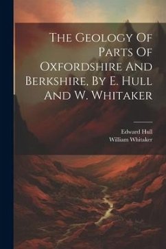 The Geology Of Parts Of Oxfordshire And Berkshire, By E. Hull And W. Whitaker - Hull, Edward; Whitaker, William