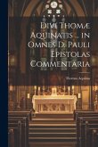 Divi Thomæ Aquinatis ... in Omnes D. Pauli Epistolas Commentaria