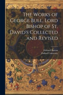 Cover The Works of George Bull, Lord Bishop of St. David's Collected and Revised