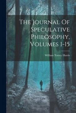 The Journal Of Speculative Philosophy, Volumes 1-15 - Harris, William Torrey